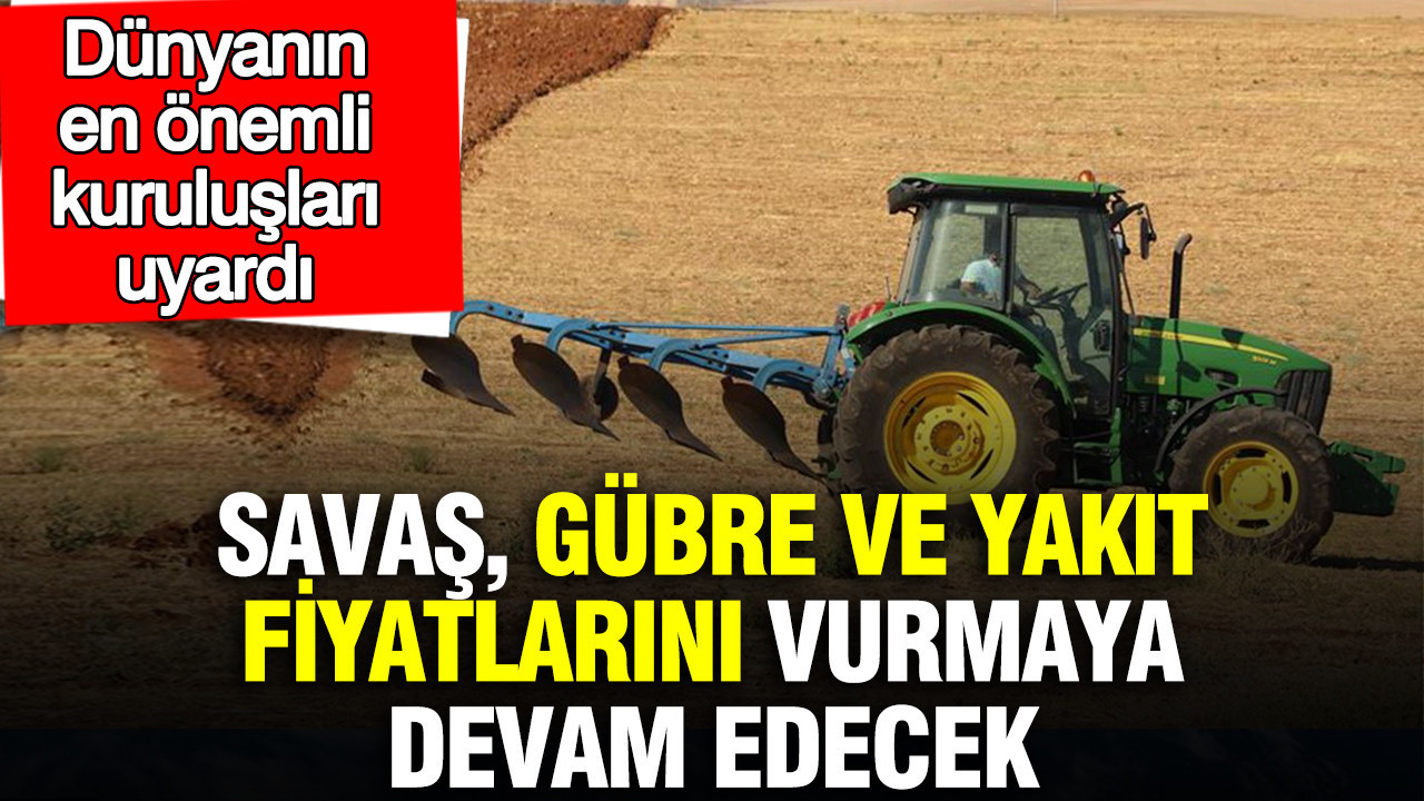 Savaşın Etkileri: Gübre ve Yakıt Fiyatlarında Yüksek Seviye Sürecek
