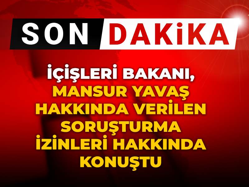son-dakika-icisleri-bakani-mansur-yavas-hakkinda-verilen-sorusturma-izinleri-hakkinda-konustu-6gAjYlEx