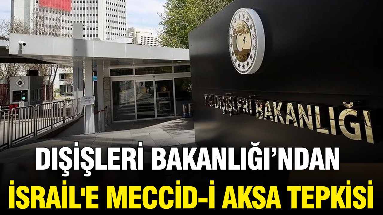 Dışişleri Bakanlığı’ndan İsrail’e Meccid- İ Aksa tepkisi Haber gorseli
