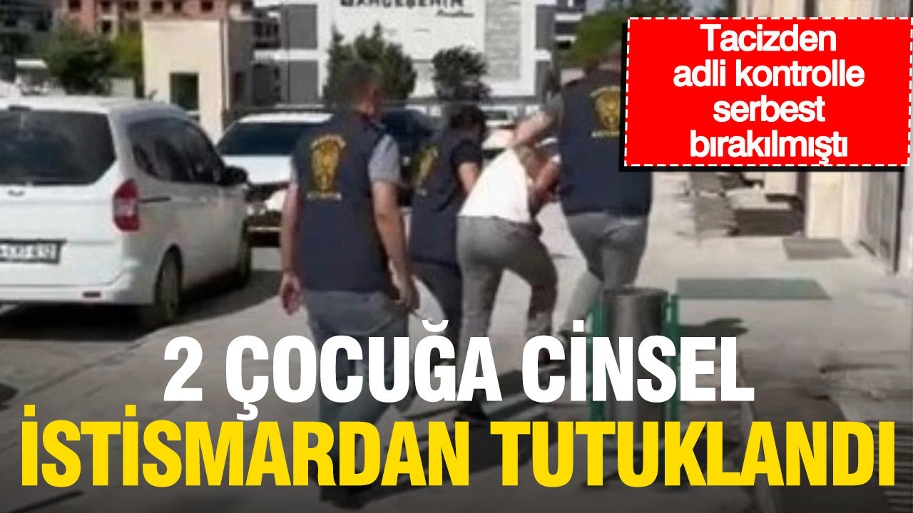 Tacizden adli kontrolle serbest kalmıştı: 2 çocuğa cinsel istismardan tutuklandı Tacizden adli kontrolle serbest kalmisti 2 cocuga cinsel istismardan tutuklandi 3ylww6w6